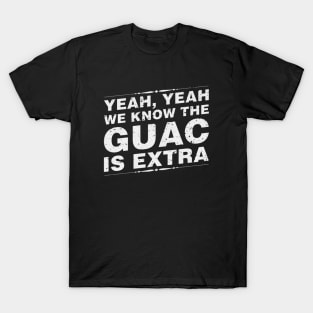 Yeah Yeah We Know The Guac Is Extra T-Shirt